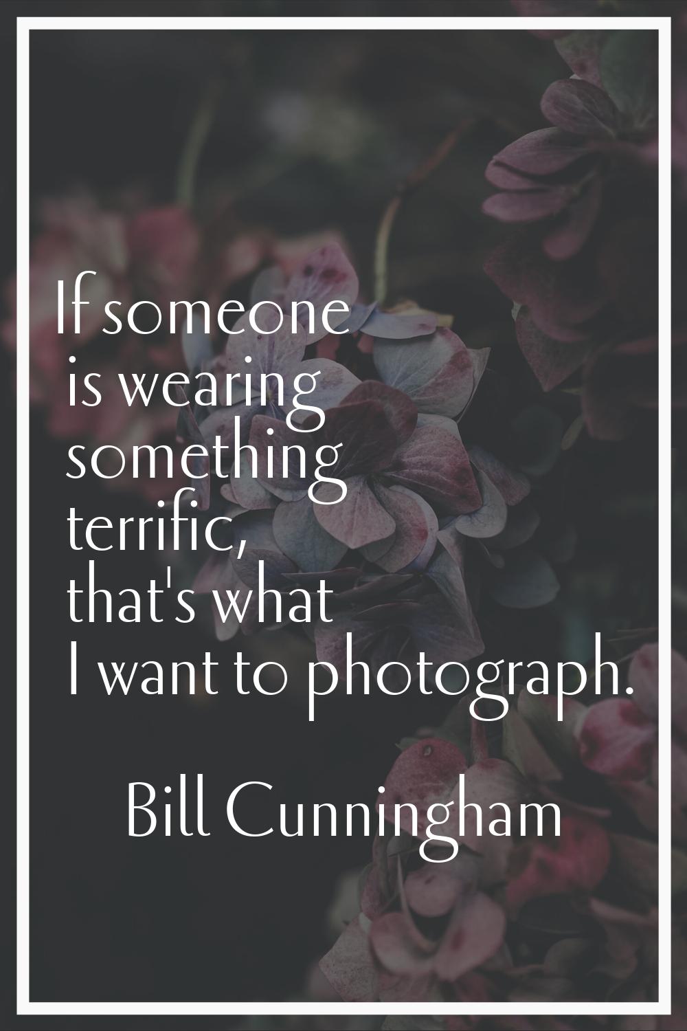 If someone is wearing something terrific, that's what I want to photograph.