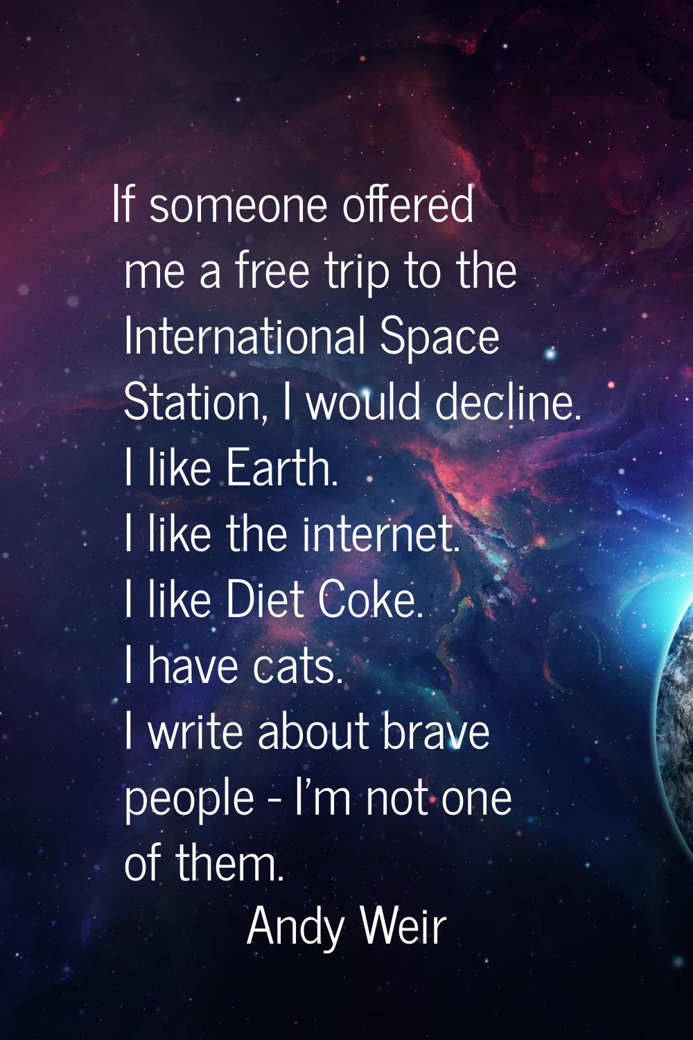 If someone offered me a free trip to the International Space Station, I would decline. I like Earth