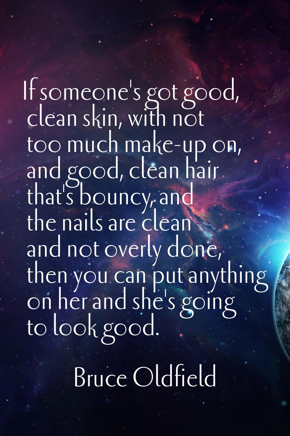 If someone's got good, clean skin, with not too much make-up on, and good, clean hair that's bouncy