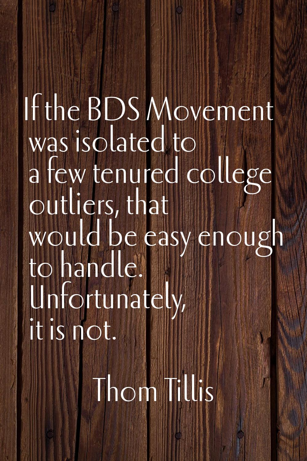 If the BDS Movement was isolated to a few tenured college outliers, that would be easy enough to ha