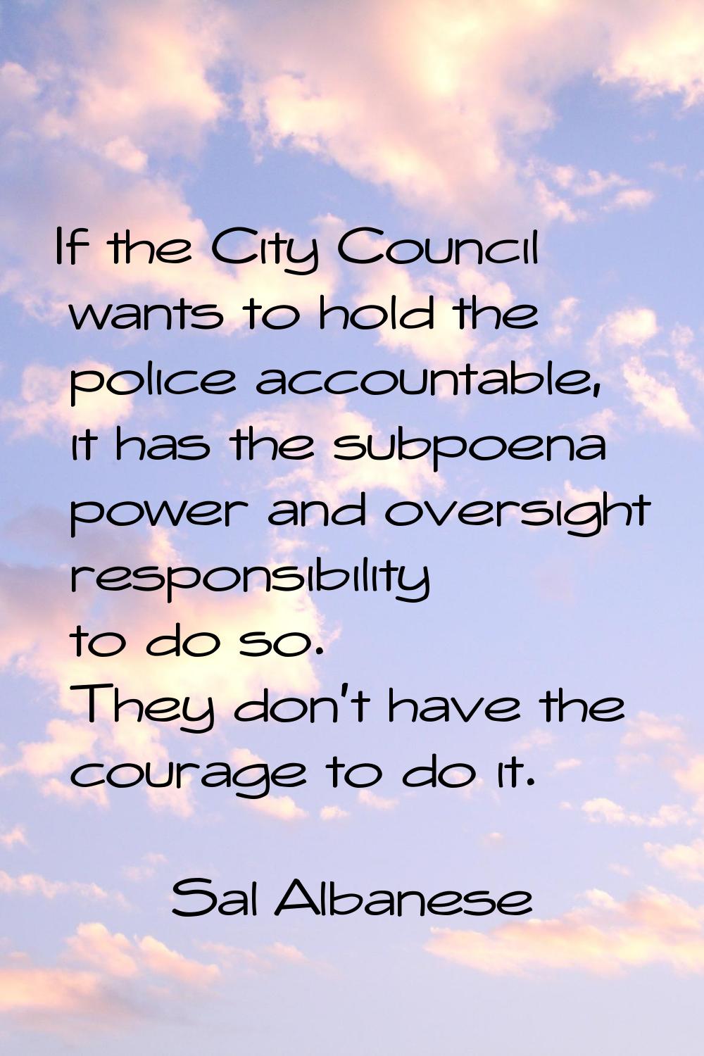 If the City Council wants to hold the police accountable, it has the subpoena power and oversight r