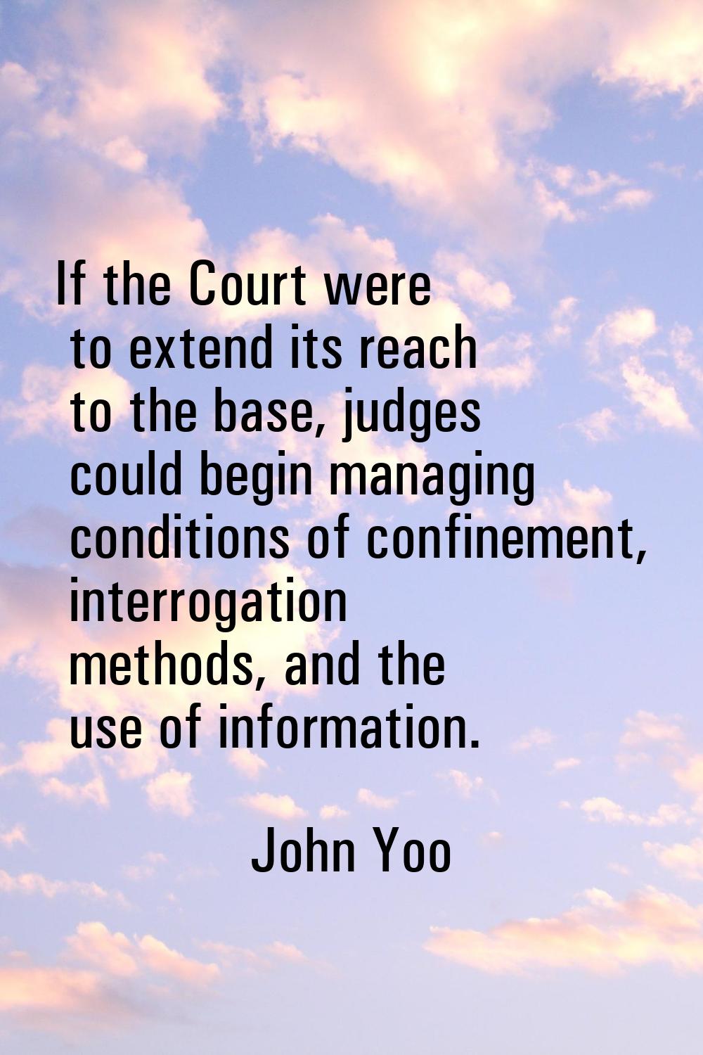 If the Court were to extend its reach to the base, judges could begin managing conditions of confin