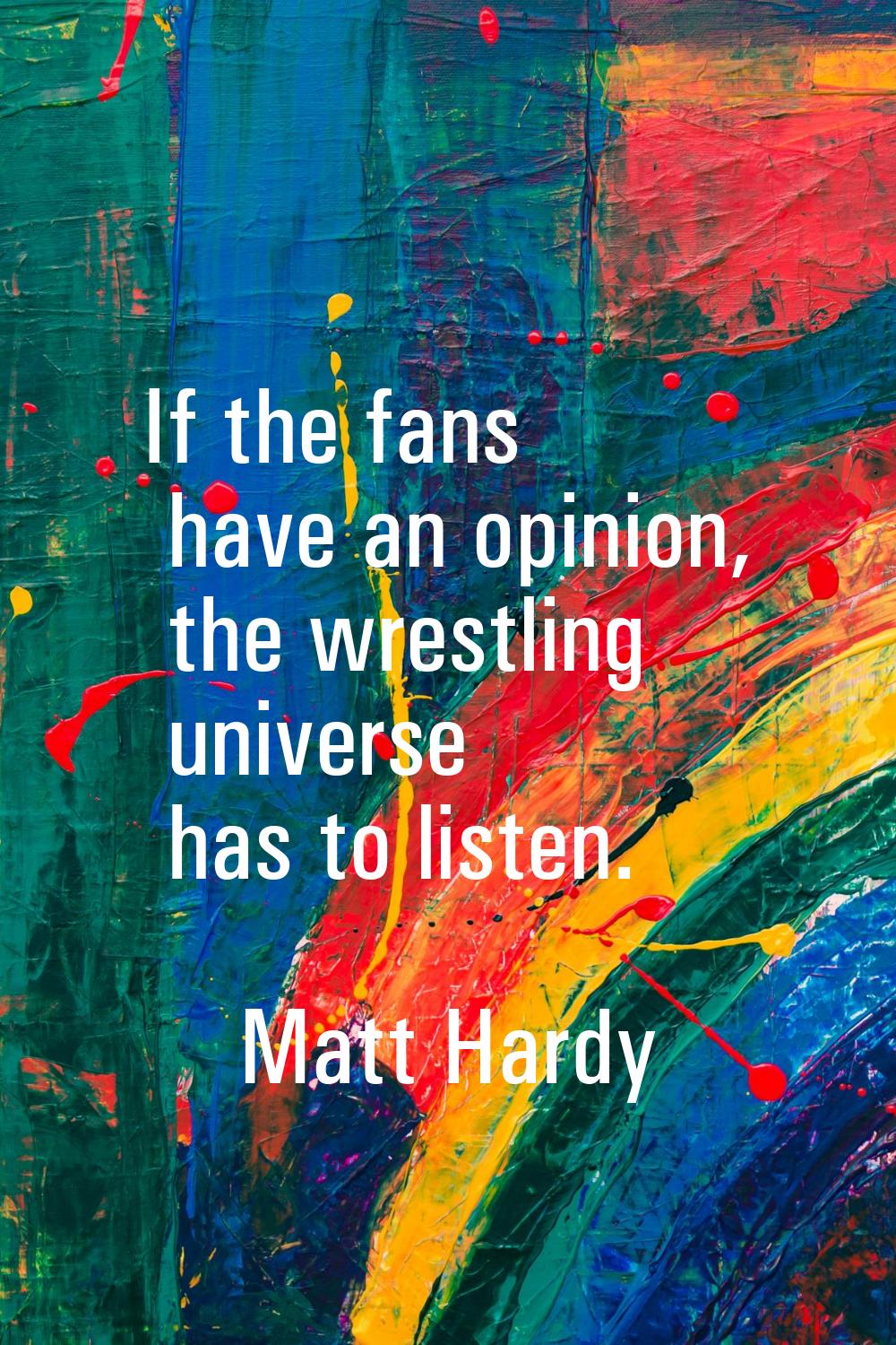 If the fans have an opinion, the wrestling universe has to listen.