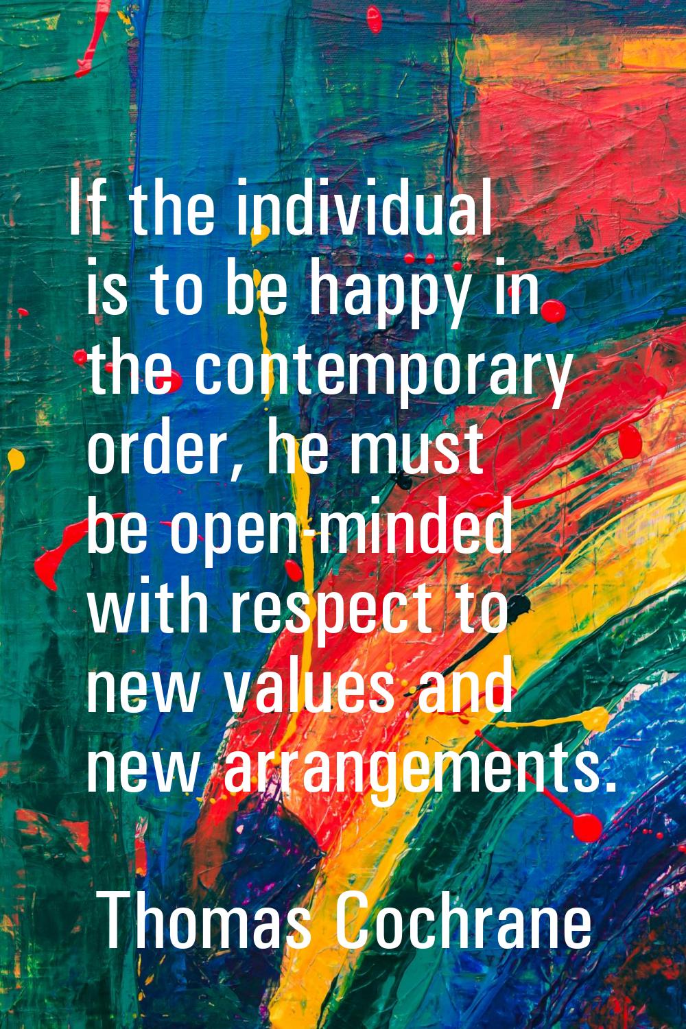If the individual is to be happy in the contemporary order, he must be open-minded with respect to 