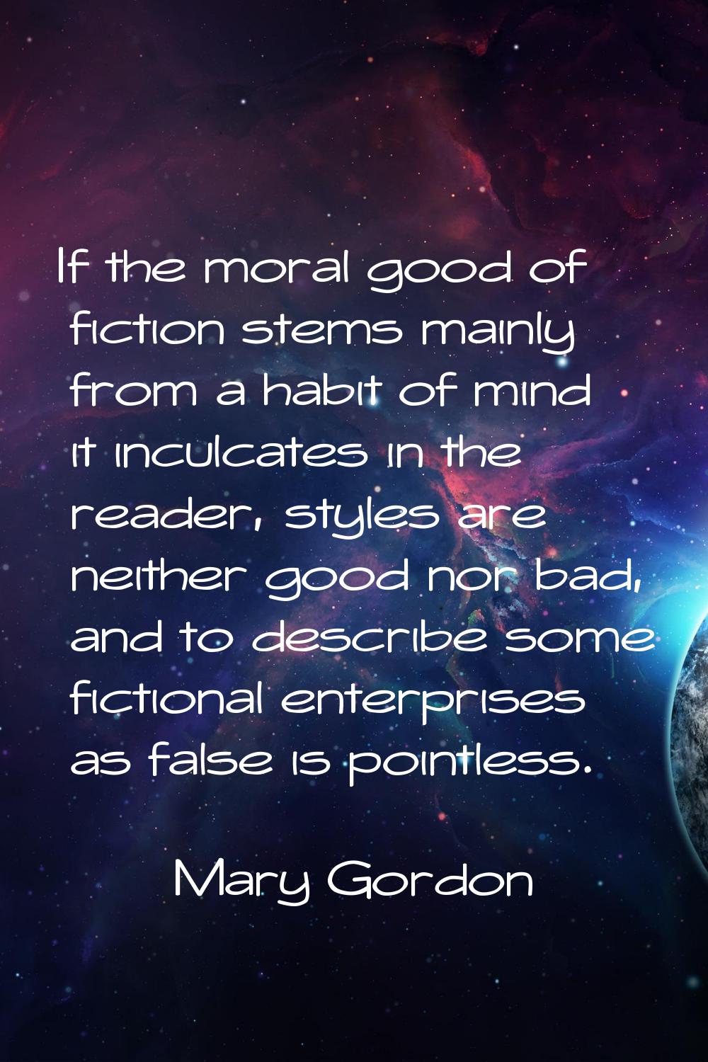 If the moral good of fiction stems mainly from a habit of mind it inculcates in the reader, styles 
