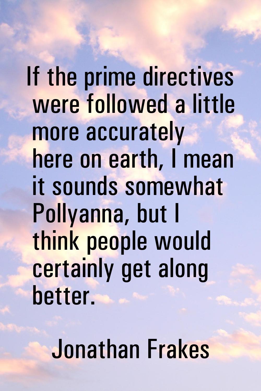 If the prime directives were followed a little more accurately here on earth, I mean it sounds some