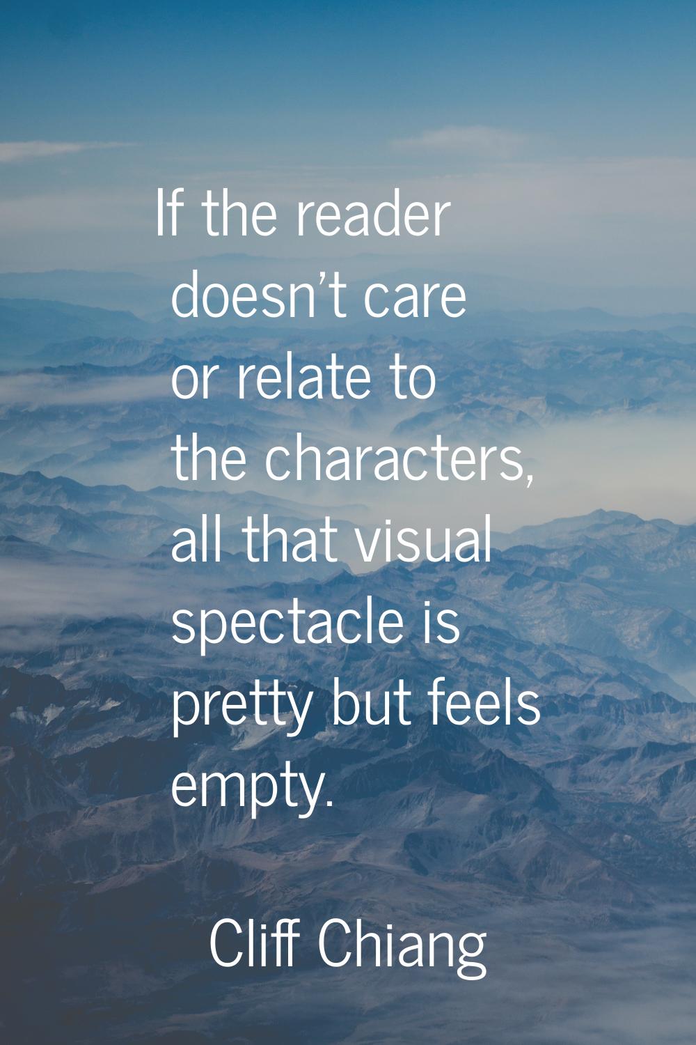 If the reader doesn't care or relate to the characters, all that visual spectacle is pretty but fee