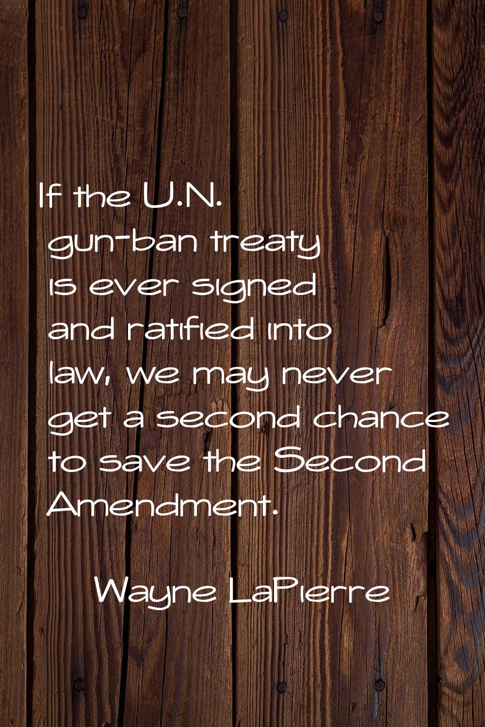 If the U.N. gun-ban treaty is ever signed and ratified into law, we may never get a second chance t
