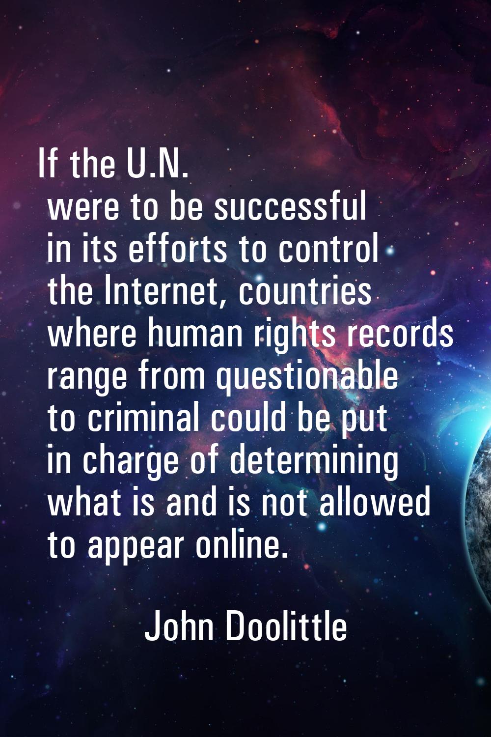 If the U.N. were to be successful in its efforts to control the Internet, countries where human rig