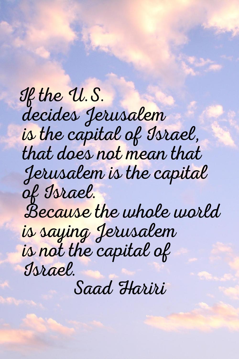 If the U.S. decides Jerusalem is the capital of Israel, that does not mean that Jerusalem is the ca