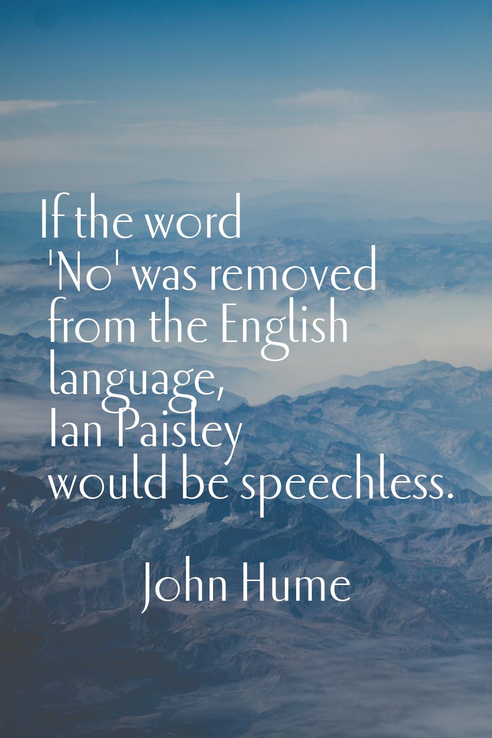 If the word 'No' was removed from the English language, Ian Paisley would be speechless.