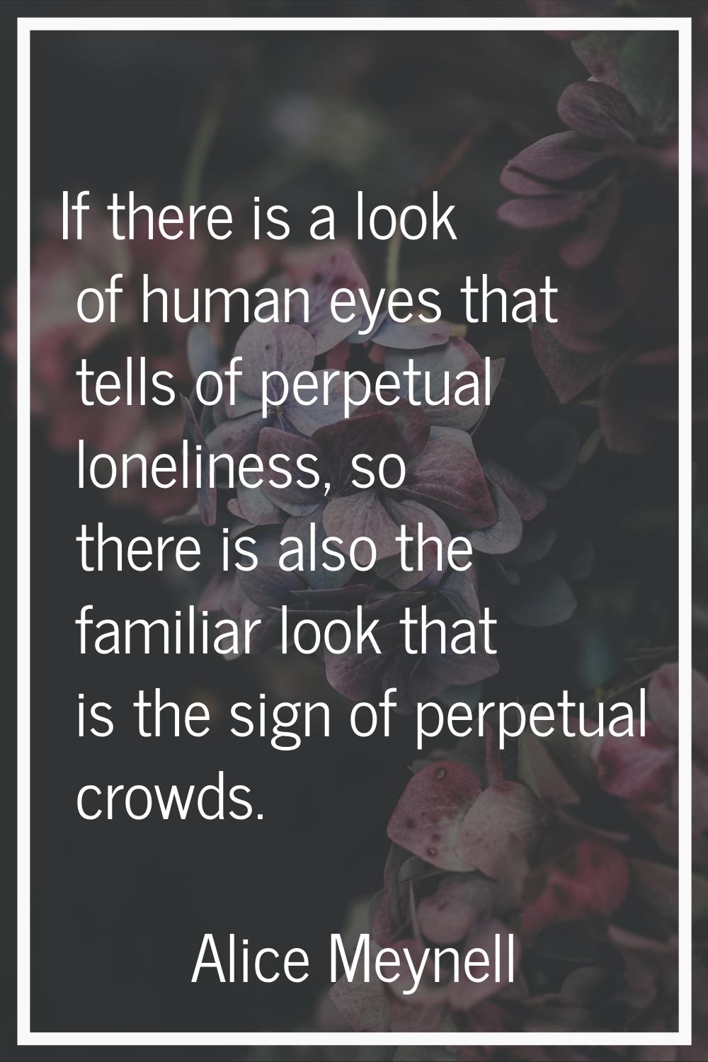 If there is a look of human eyes that tells of perpetual loneliness, so there is also the familiar 