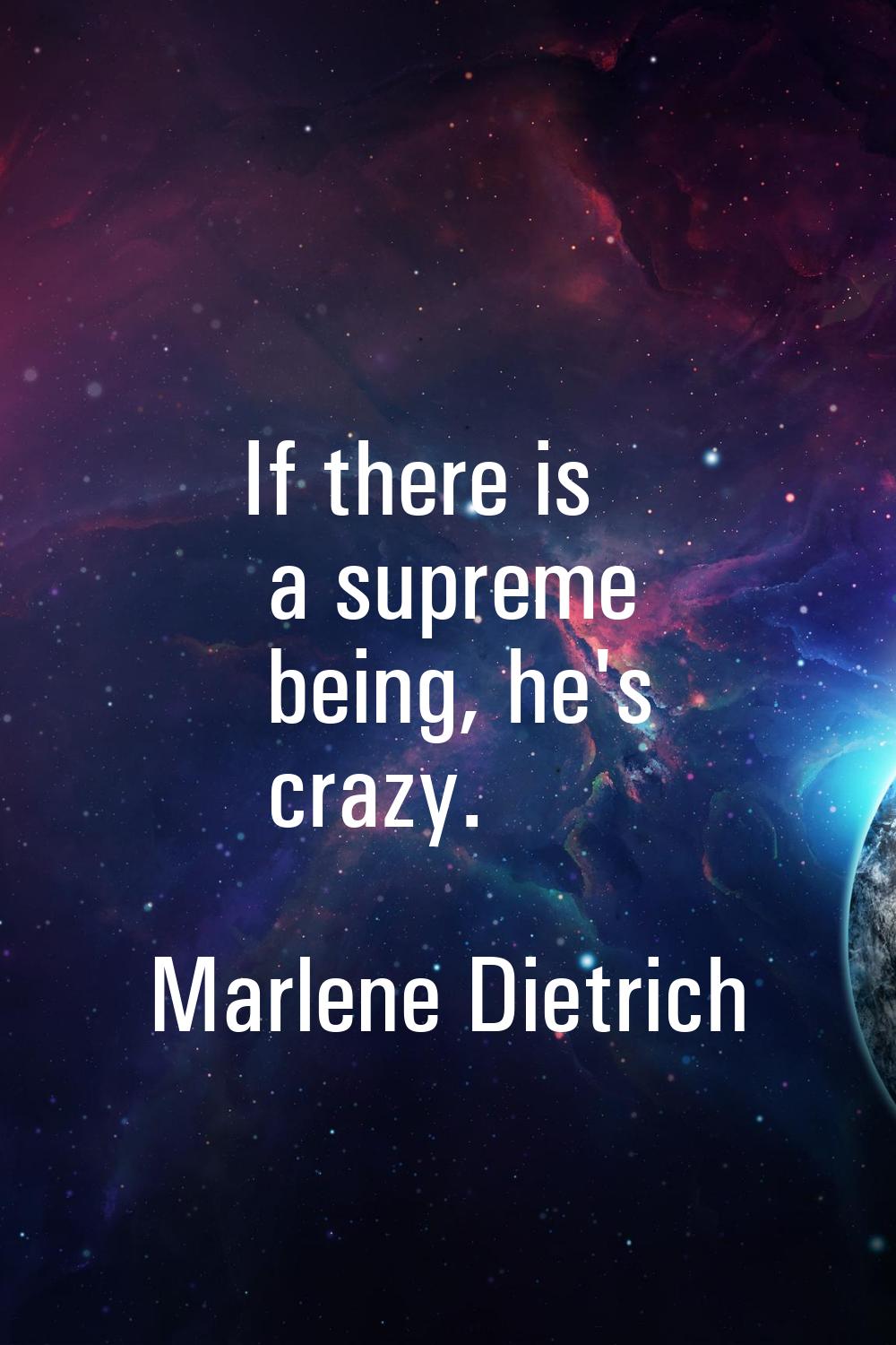 If there is a supreme being, he's crazy.