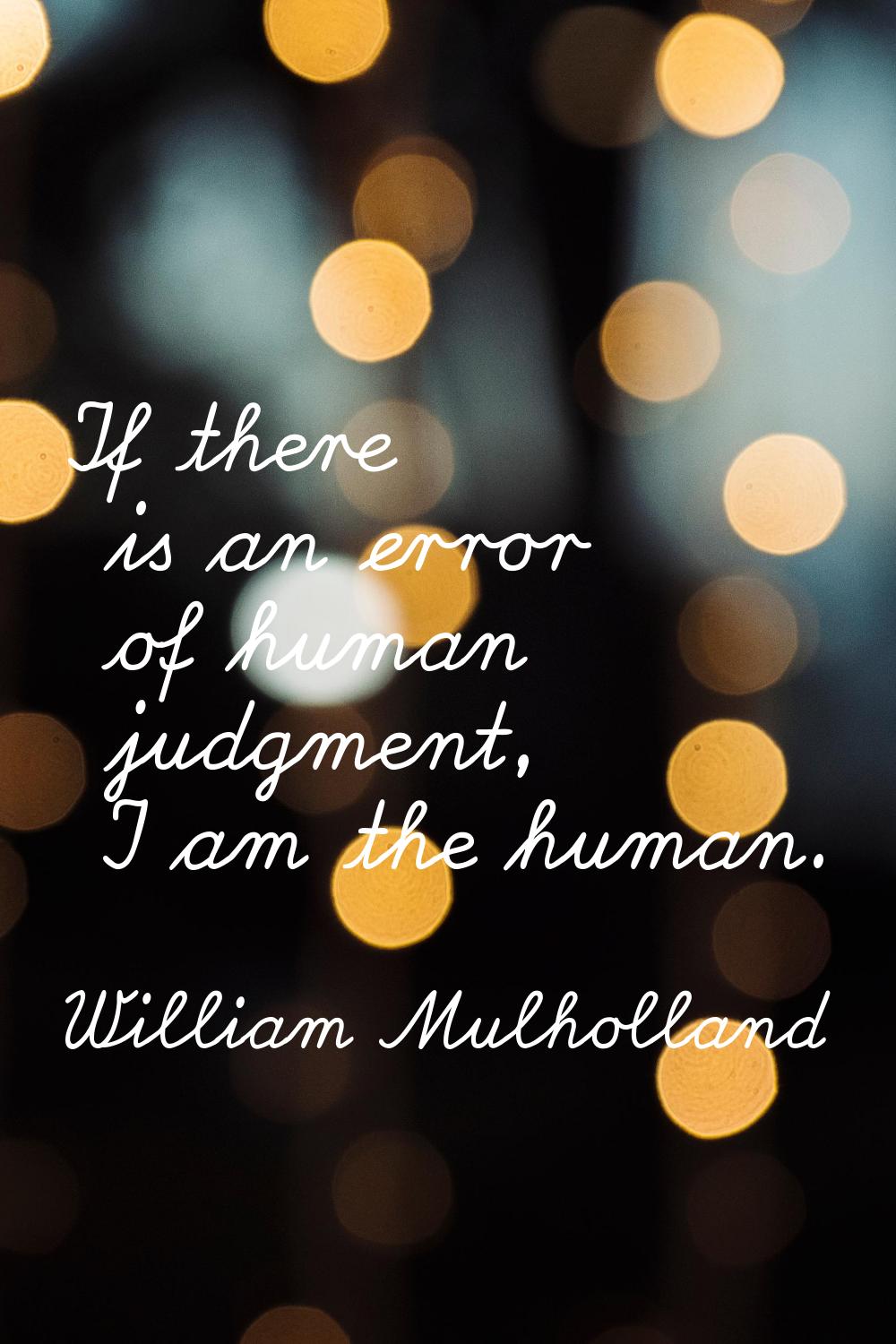 If there is an error of human judgment, I am the human.