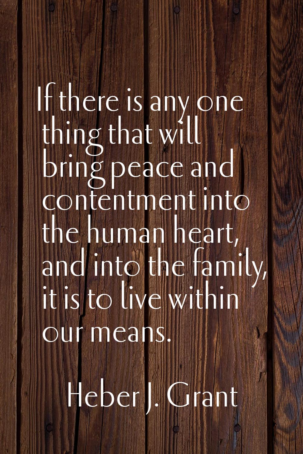 If there is any one thing that will bring peace and contentment into the human heart, and into the 