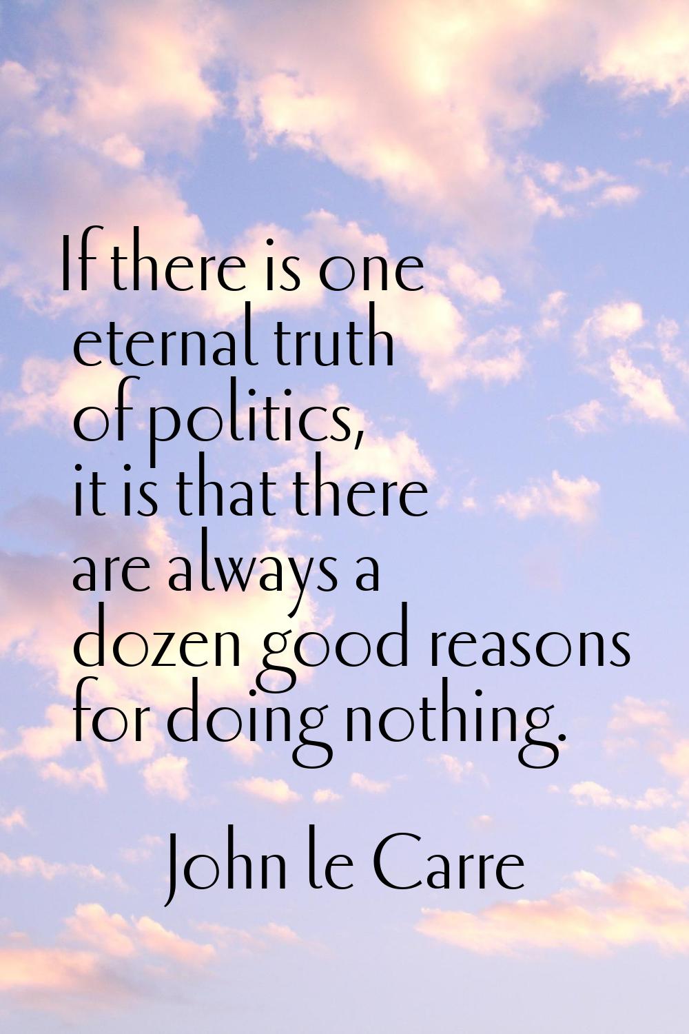 If there is one eternal truth of politics, it is that there are always a dozen good reasons for doi