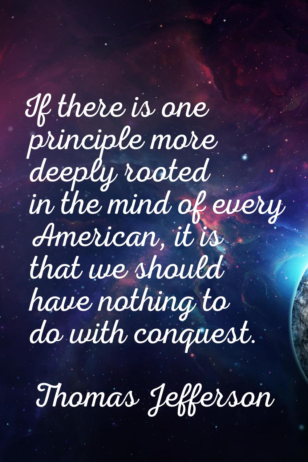 If there is one principle more deeply rooted in the mind of every American, it is that we should ha