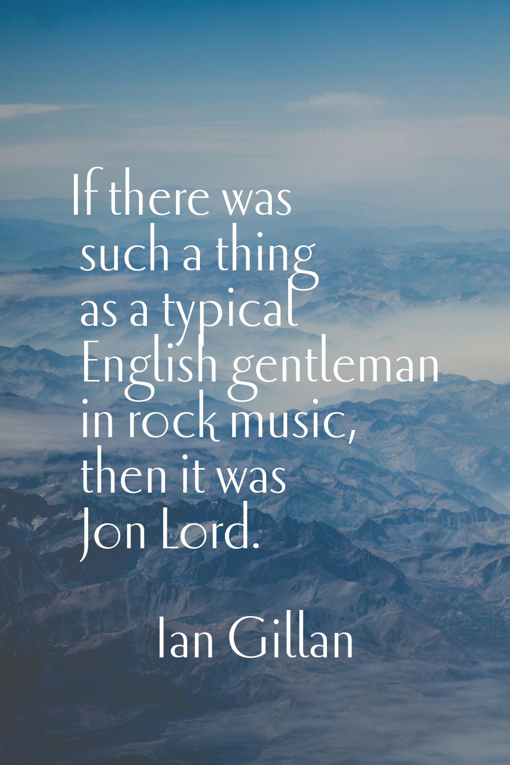 If there was such a thing as a typical English gentleman in rock music, then it was Jon Lord.