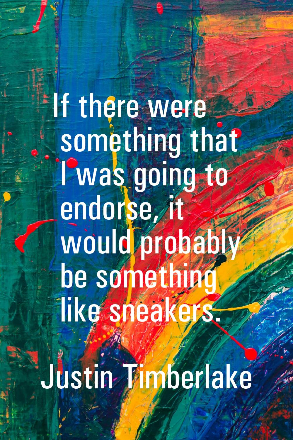 If there were something that I was going to endorse, it would probably be something like sneakers.