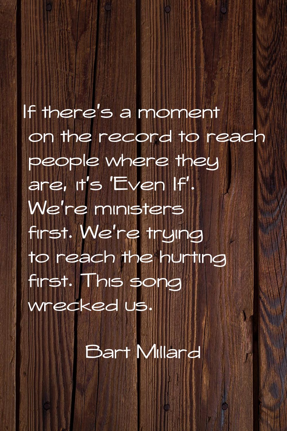 If there's a moment on the record to reach people where they are, it's 'Even If'. We're ministers f