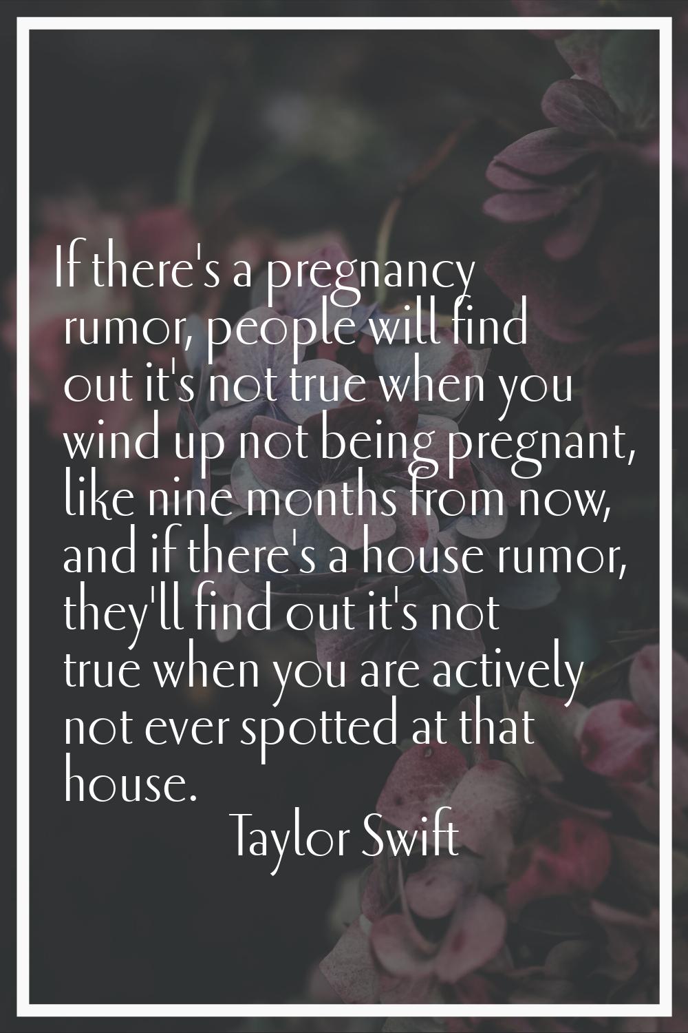 If there's a pregnancy rumor, people will find out it's not true when you wind up not being pregnan