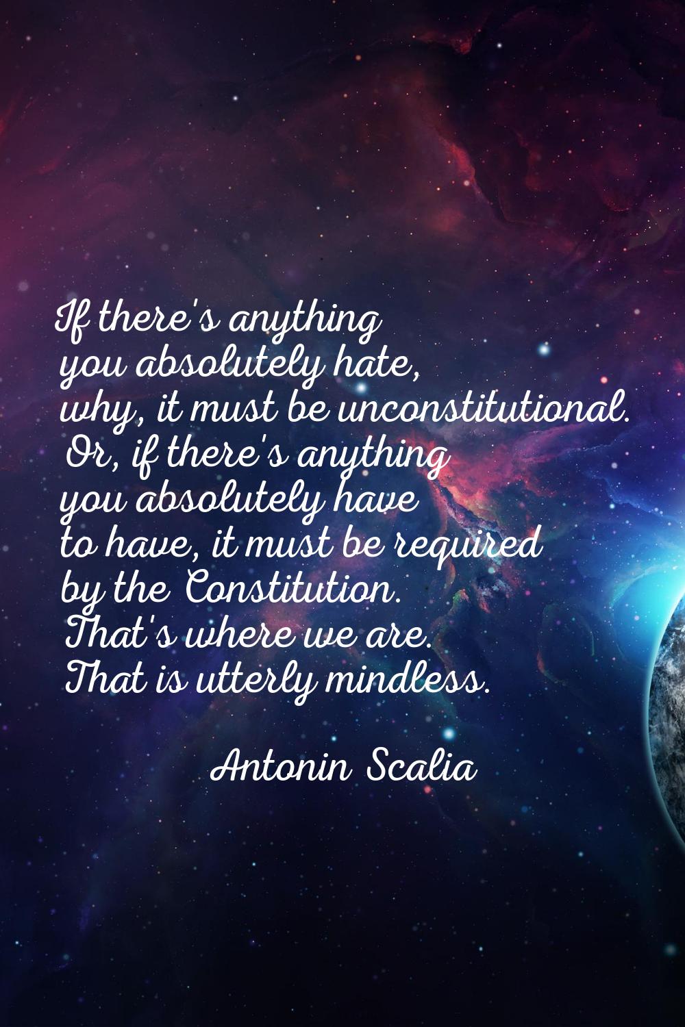If there's anything you absolutely hate, why, it must be unconstitutional. Or, if there's anything 