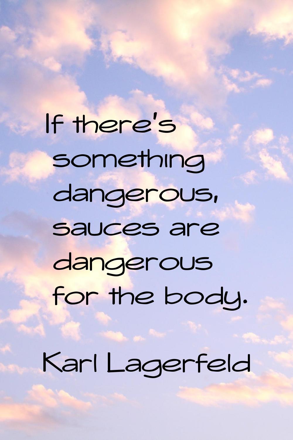 If there's something dangerous, sauces are dangerous for the body.