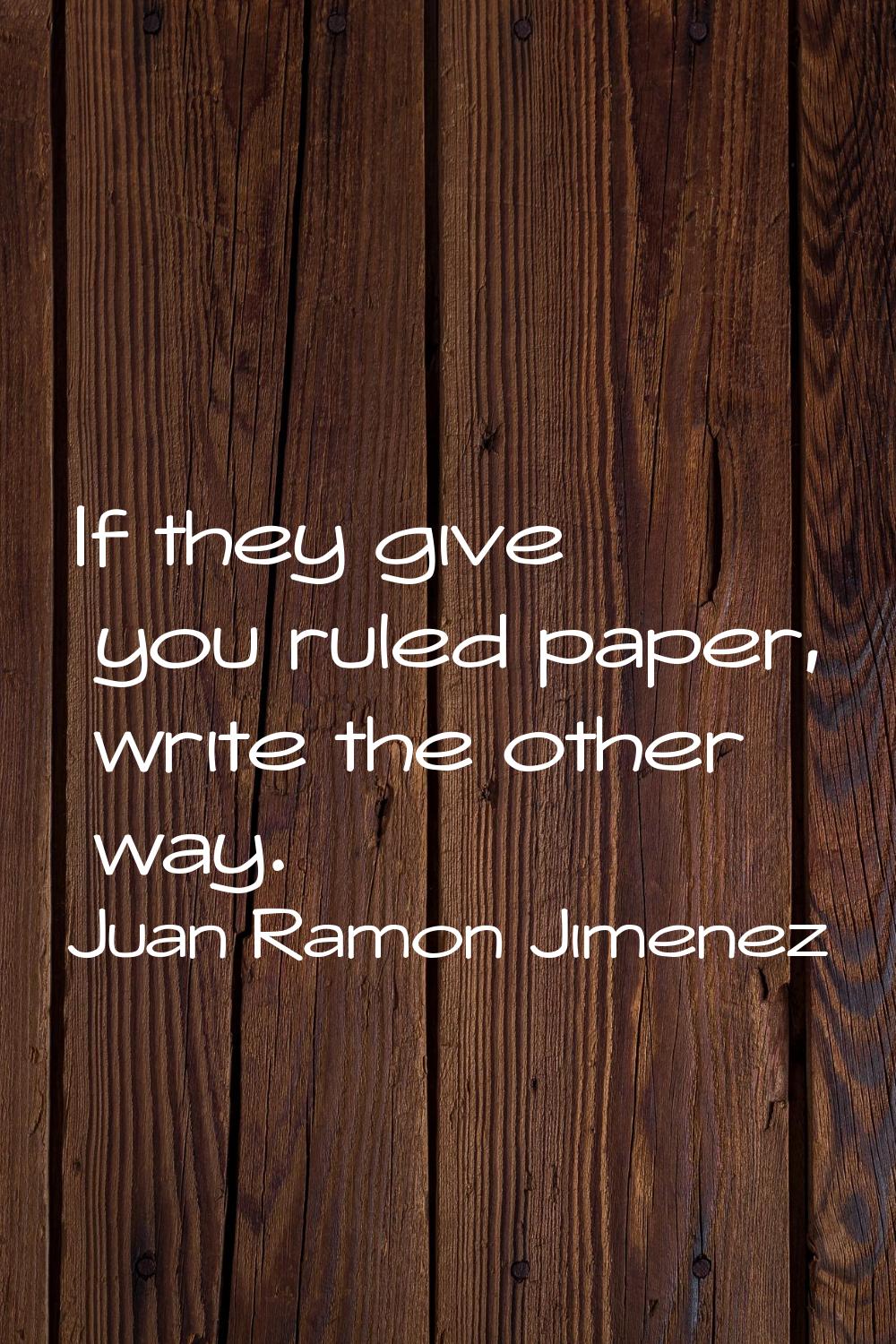 If they give you ruled paper, write the other way.