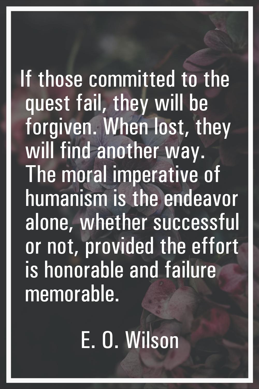 If those committed to the quest fail, they will be forgiven. When lost, they will find another way.