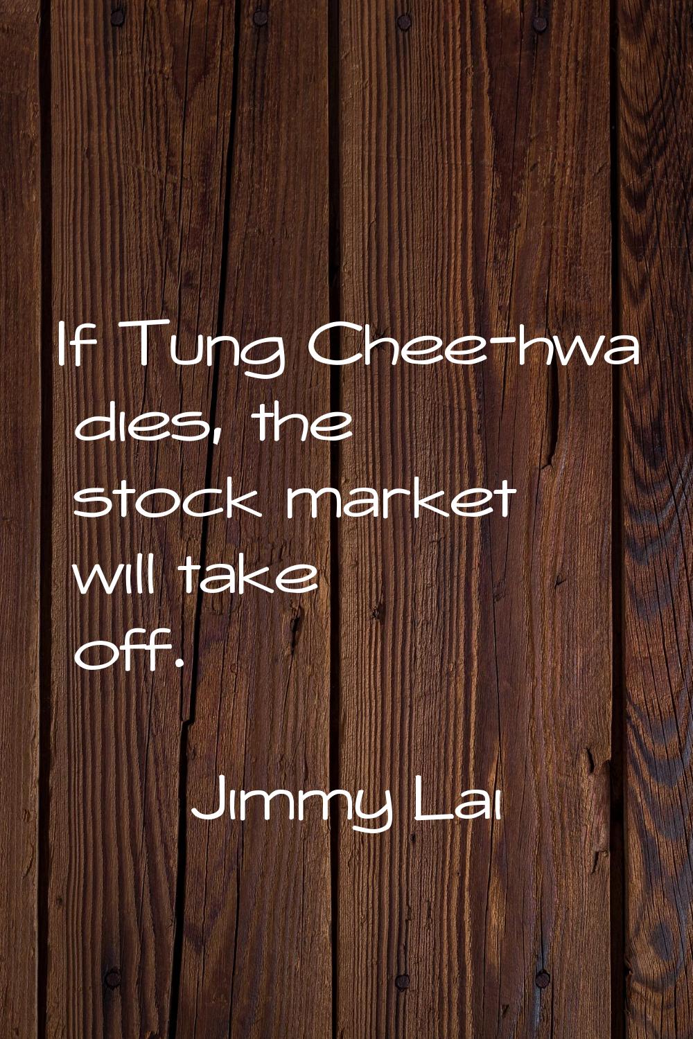 If Tung Chee-hwa dies, the stock market will take off.