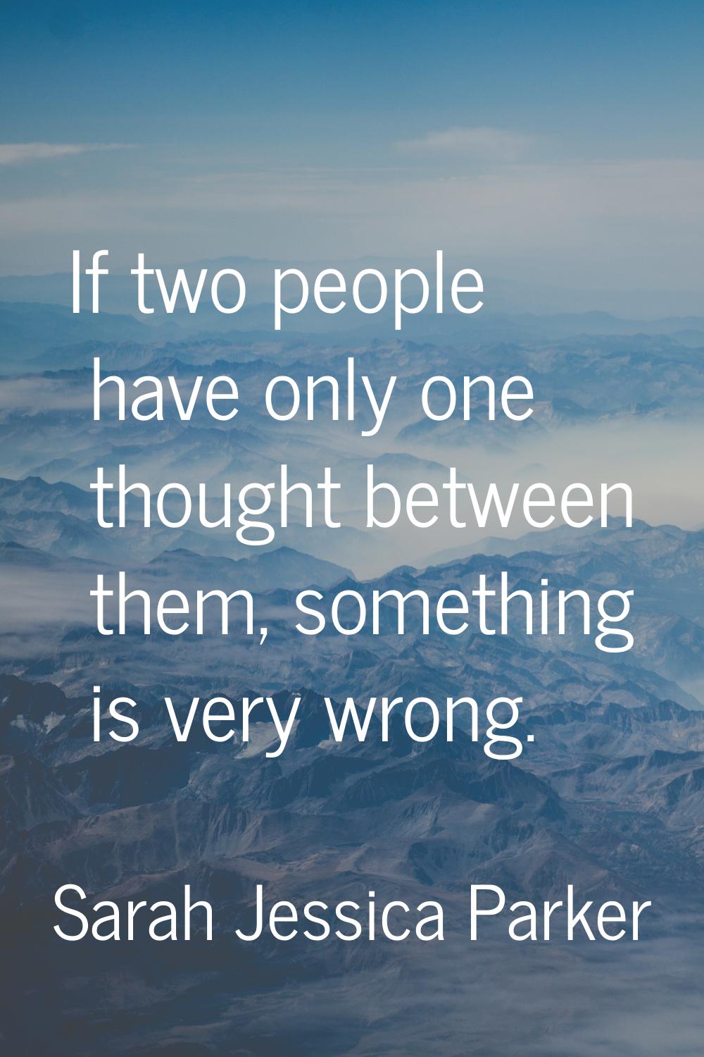 If two people have only one thought between them, something is very wrong.