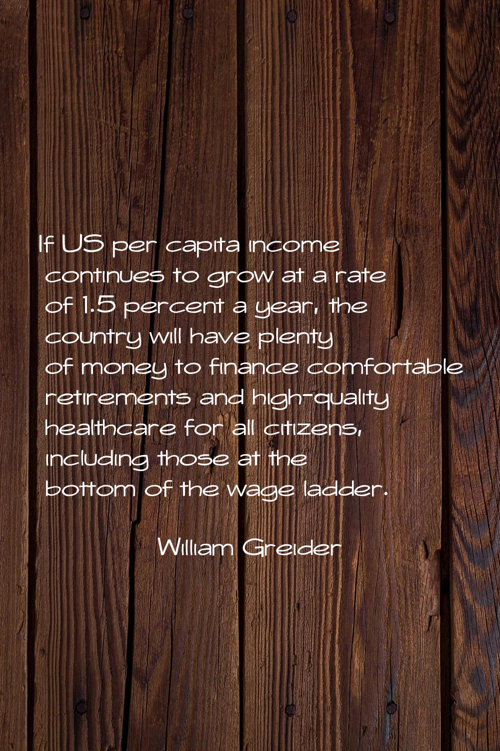 If US per capita income continues to grow at a rate of 1.5 percent a year, the country will have pl