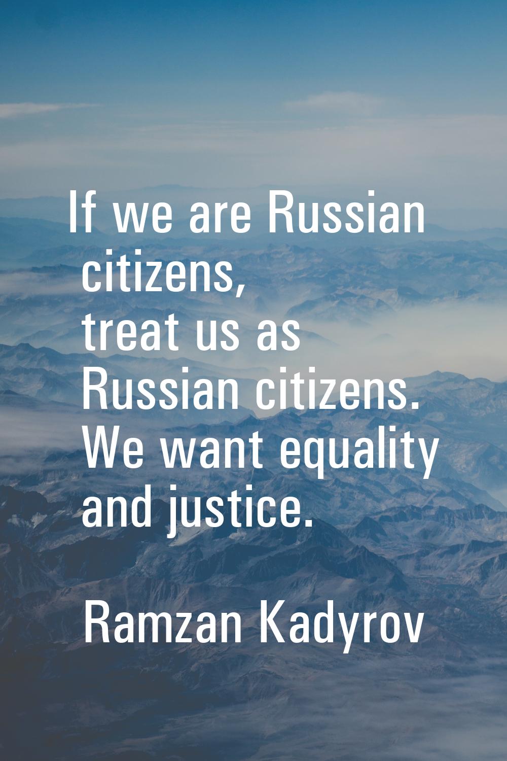 If we are Russian citizens, treat us as Russian citizens. We want equality and justice.