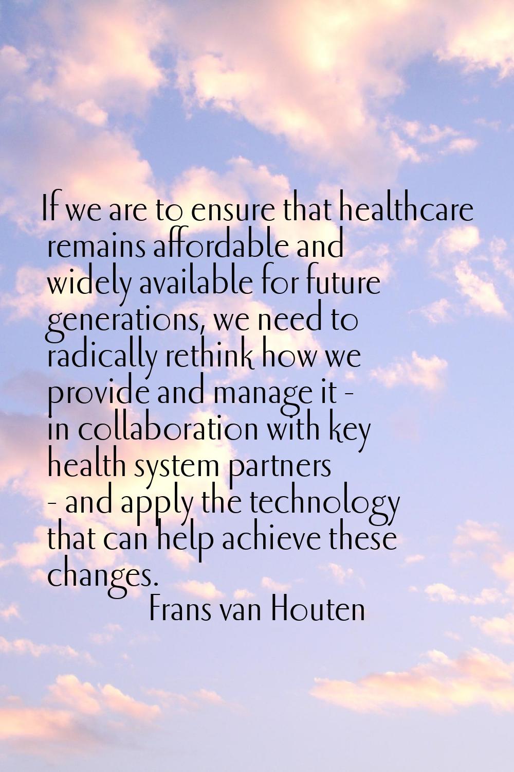 If we are to ensure that healthcare remains affordable and widely available for future generations,