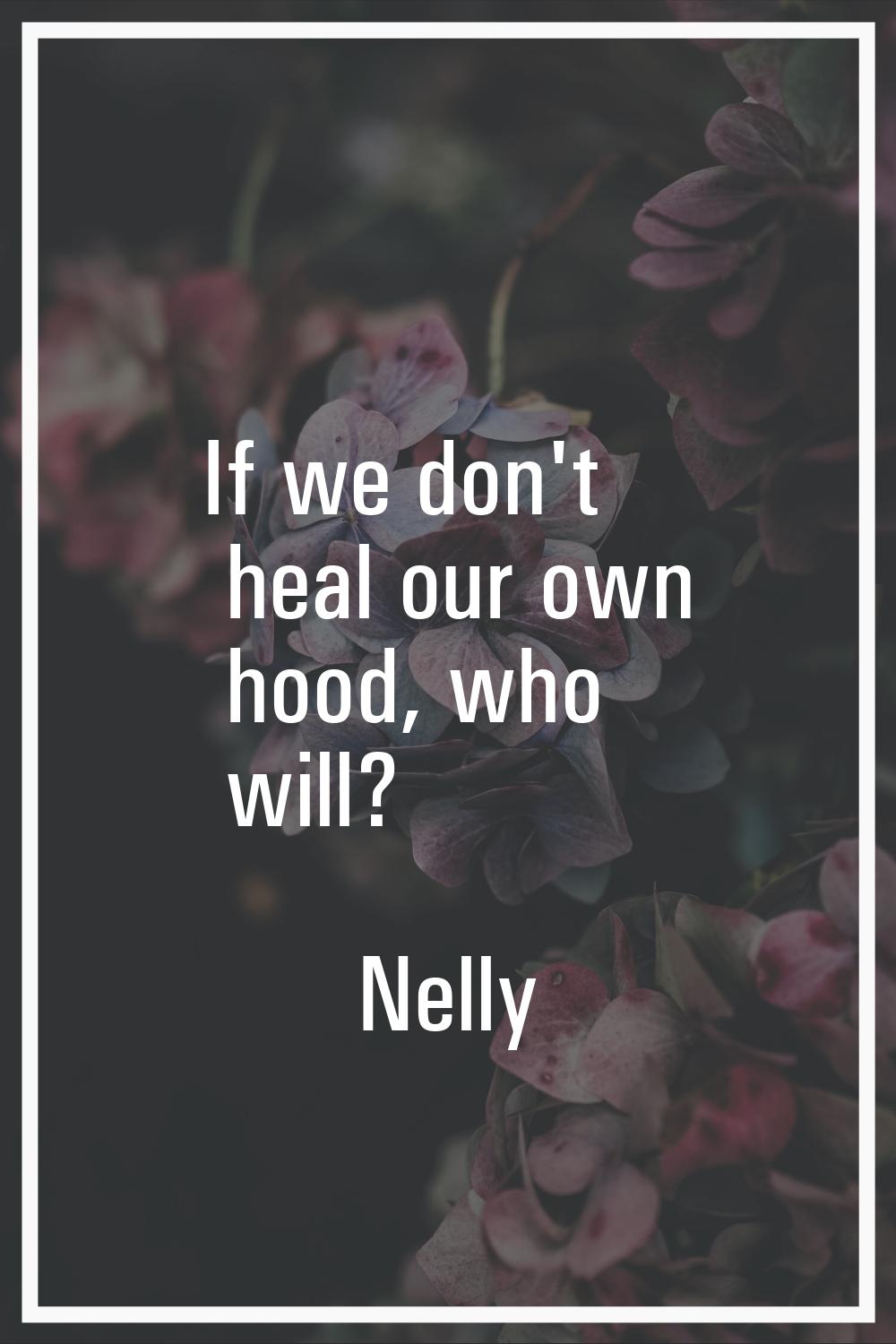 If we don't heal our own hood, who will?