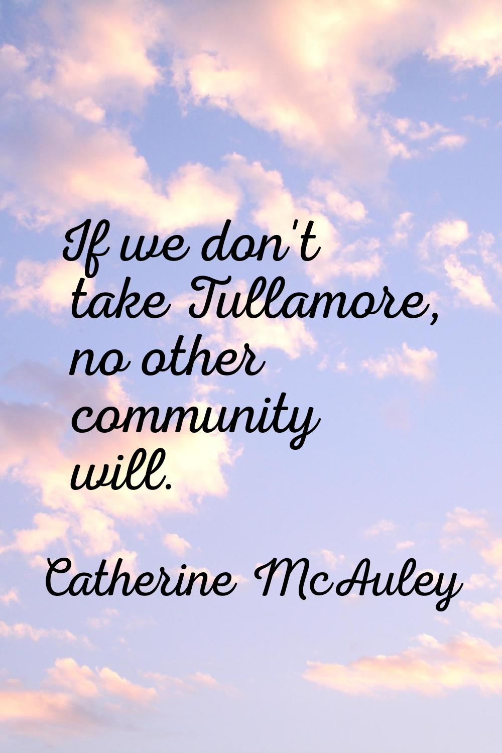 If we don't take Tullamore, no other community will.