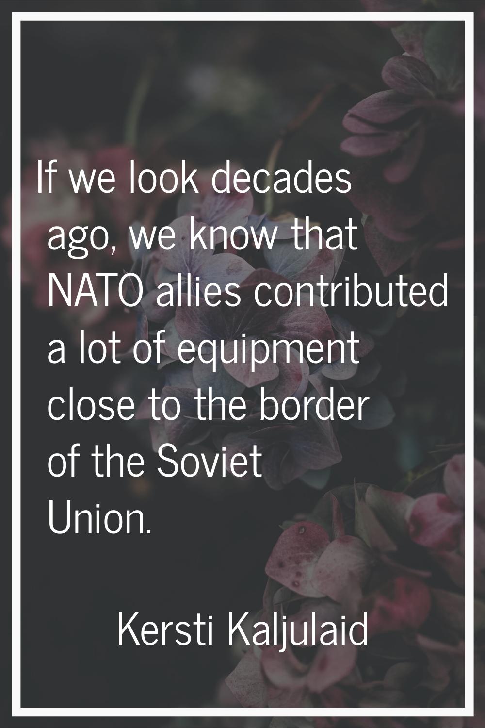 If we look decades ago, we know that NATO allies contributed a lot of equipment close to the border