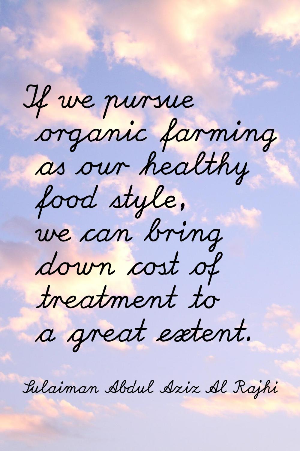 If we pursue organic farming as our healthy food style, we can bring down cost of treatment to a gr