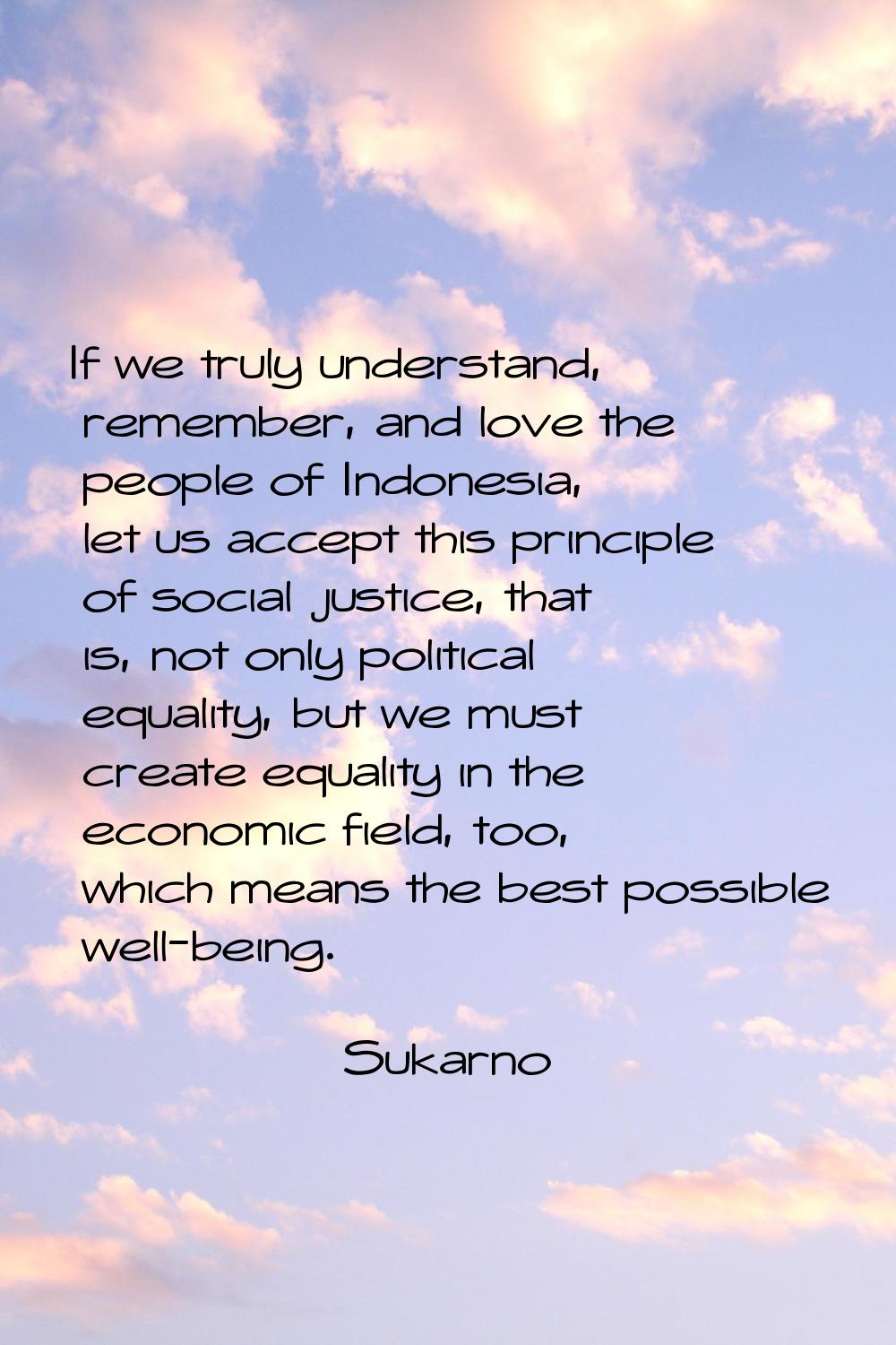 If we truly understand, remember, and love the people of Indonesia, let us accept this principle of
