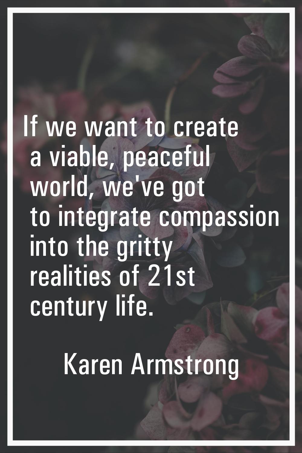 If we want to create a viable, peaceful world, we've got to integrate compassion into the gritty re
