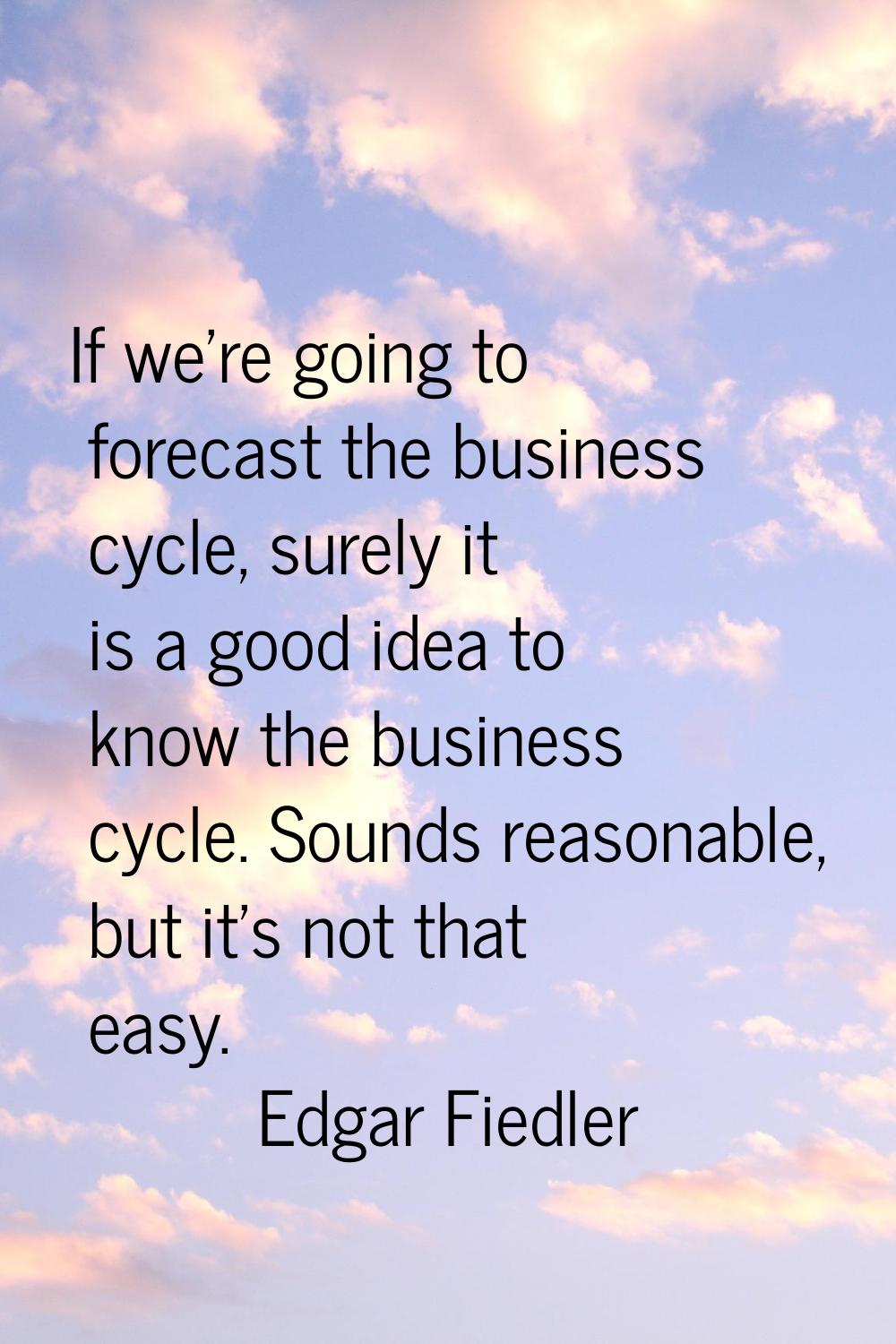 If we're going to forecast the business cycle, surely it is a good idea to know the business cycle.