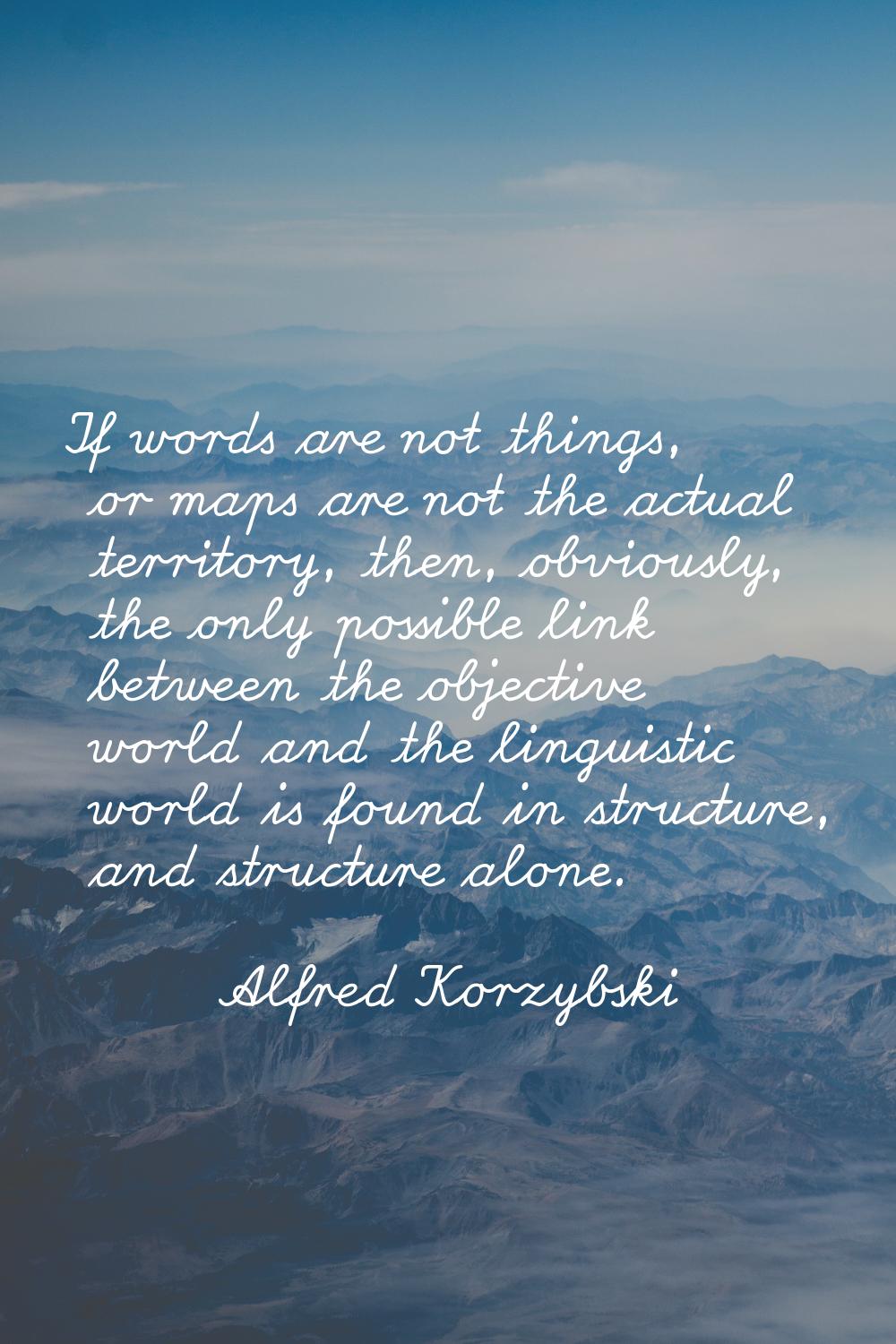 If words are not things, or maps are not the actual territory, then, obviously, the only possible l