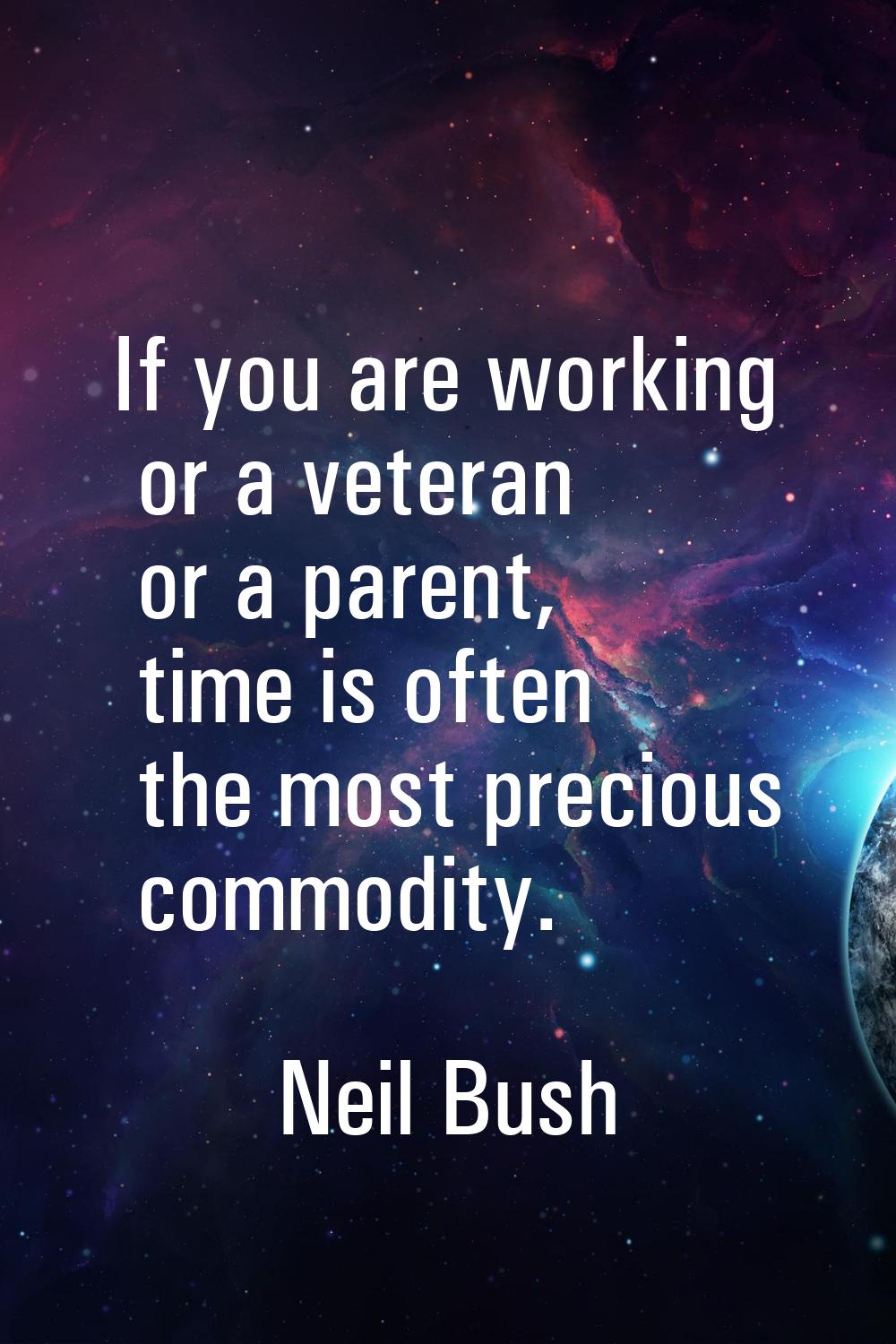 If you are working or a veteran or a parent, time is often the most precious commodity.