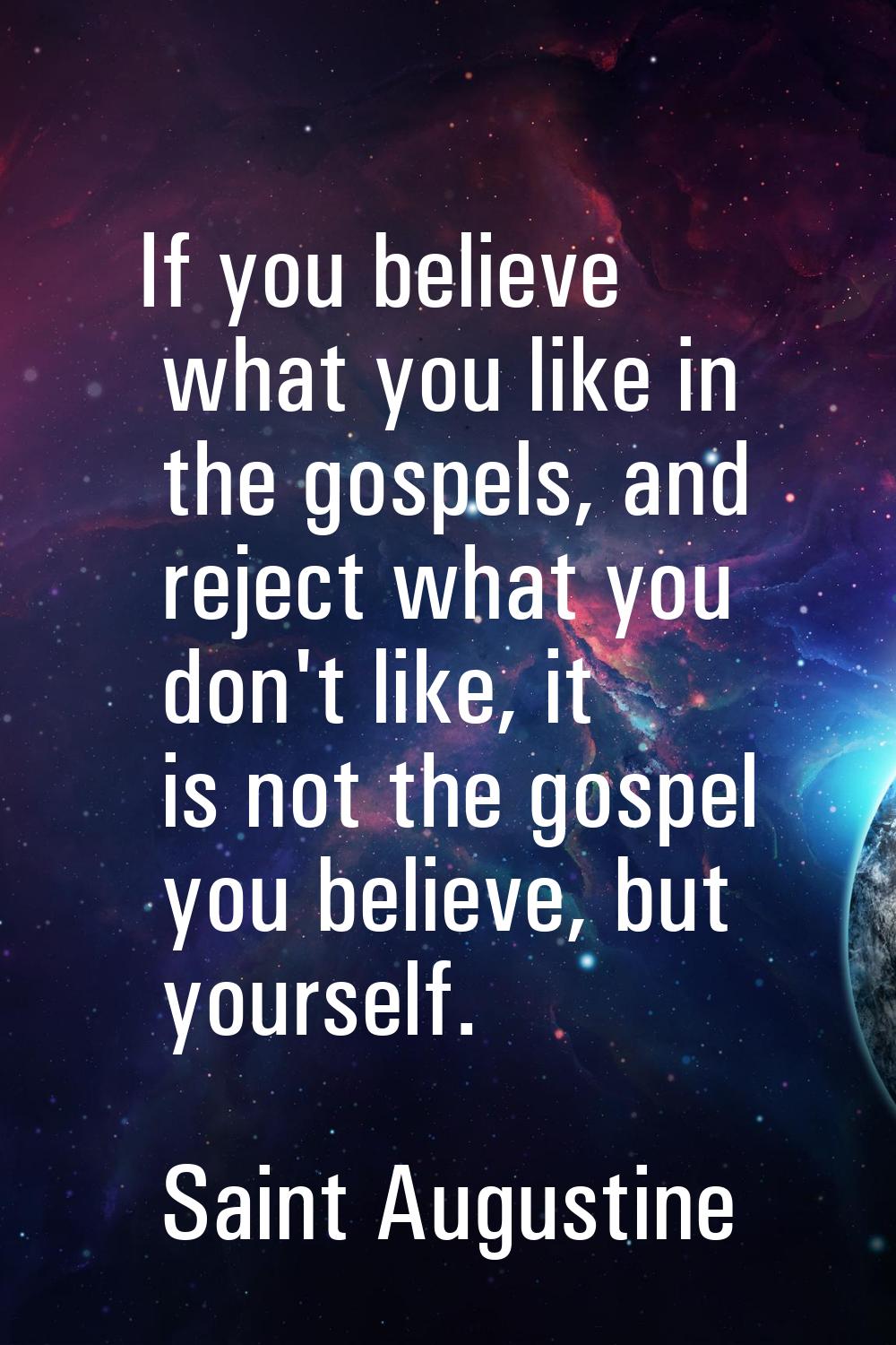 If you believe what you like in the gospels, and reject what you don't like, it is not the gospel y