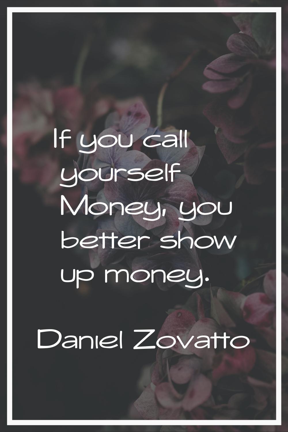 If you call yourself Money, you better show up money.