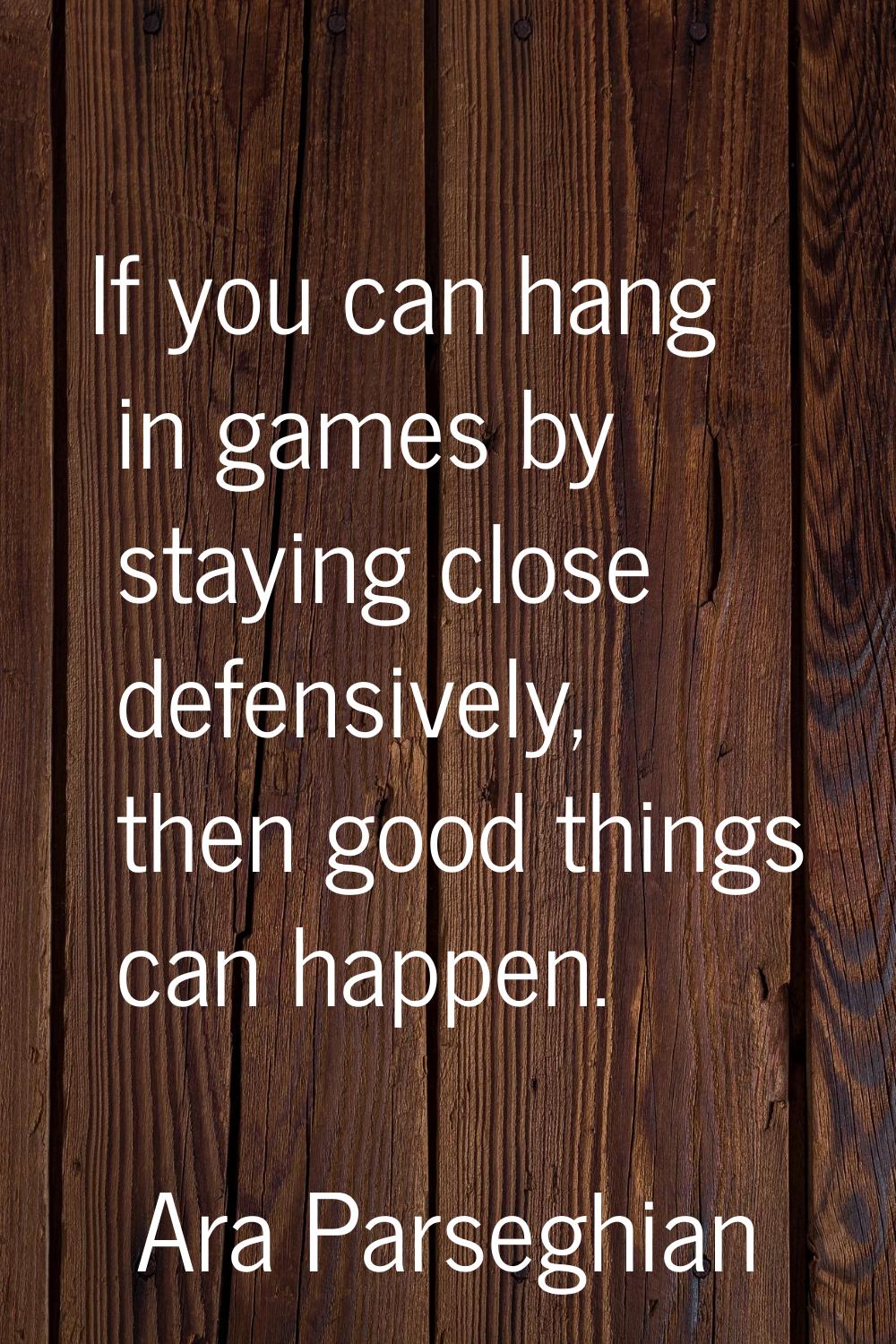 If you can hang in games by staying close defensively, then good things can happen.