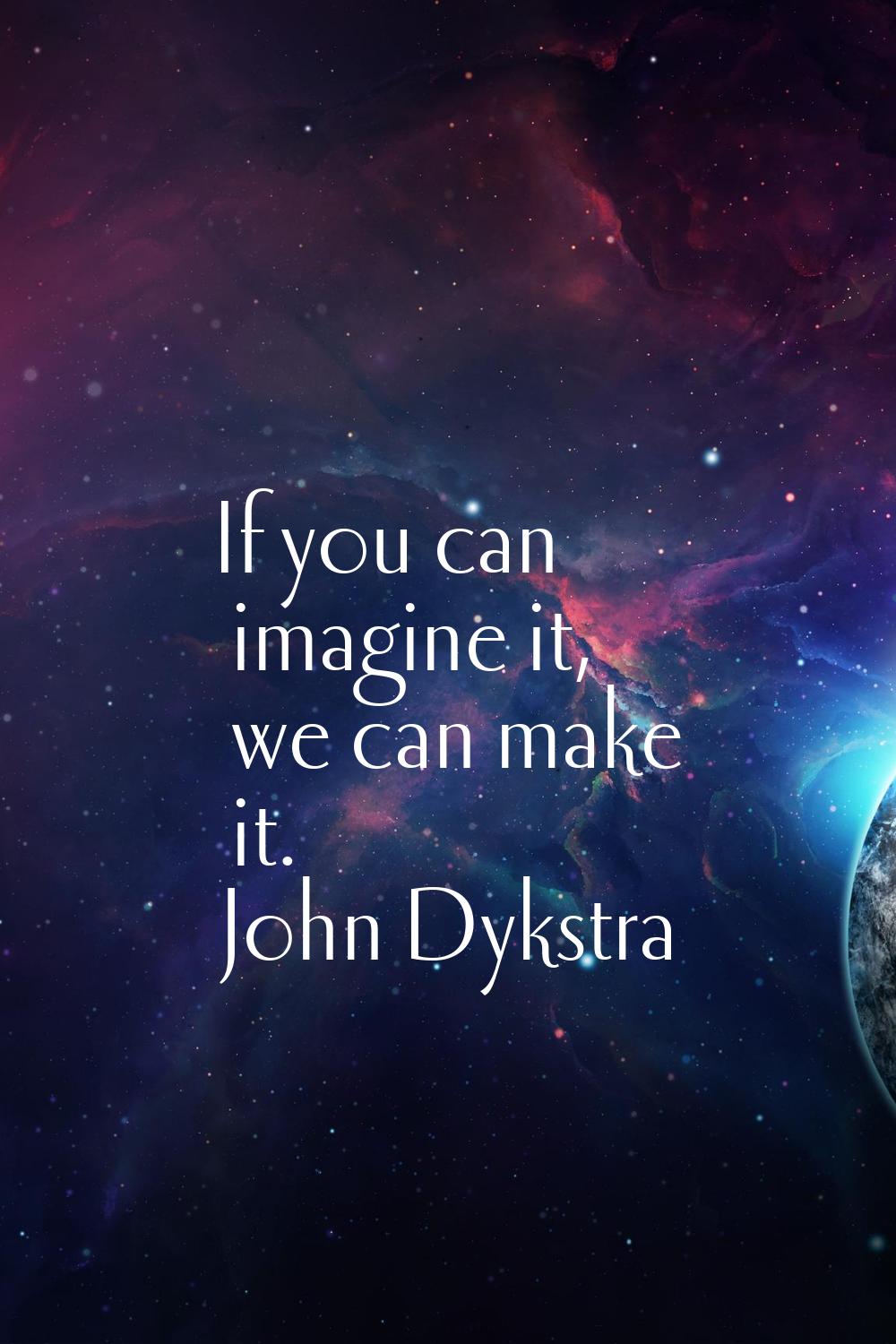 If you can imagine it, we can make it.