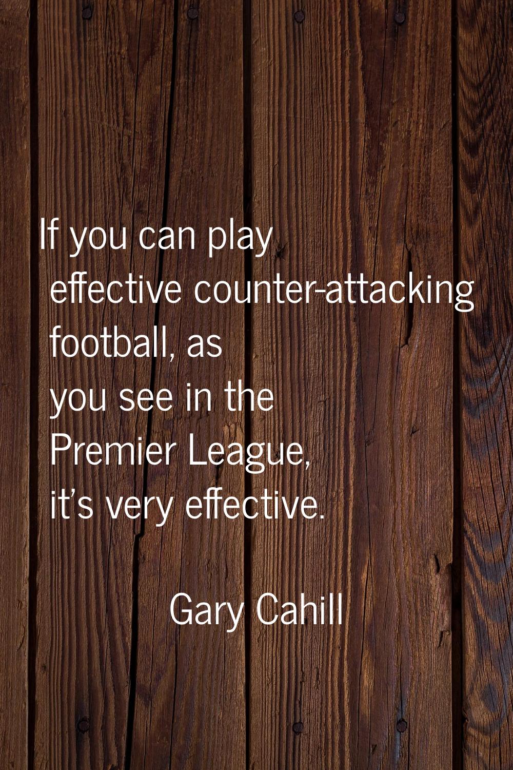 If you can play effective counter-attacking football, as you see in the Premier League, it's very e
