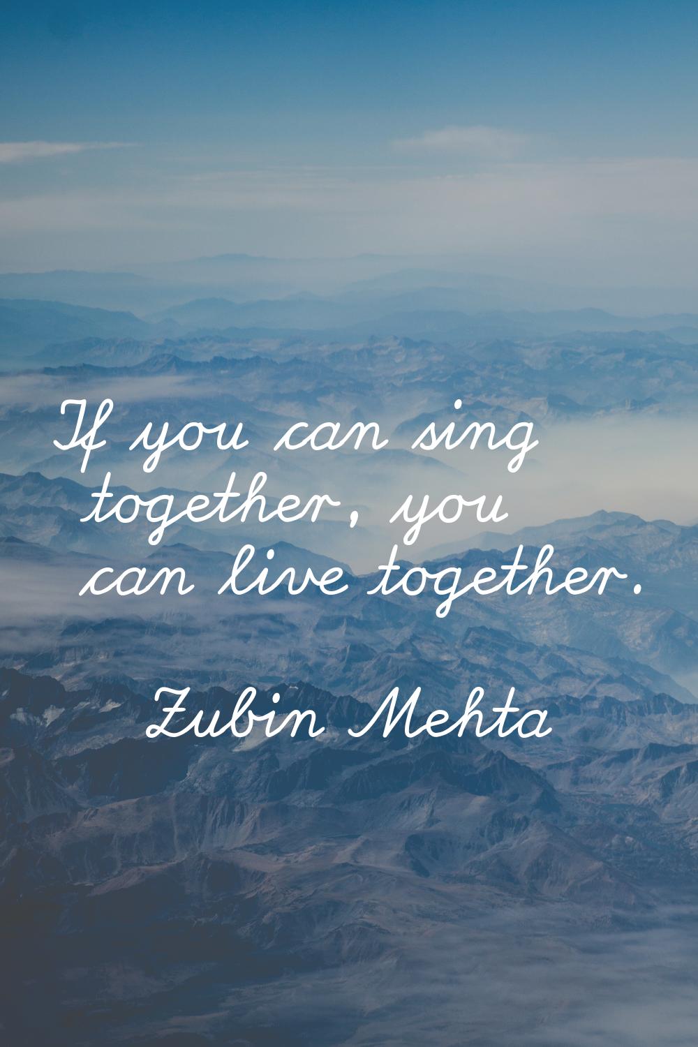 If you can sing together, you can live together.