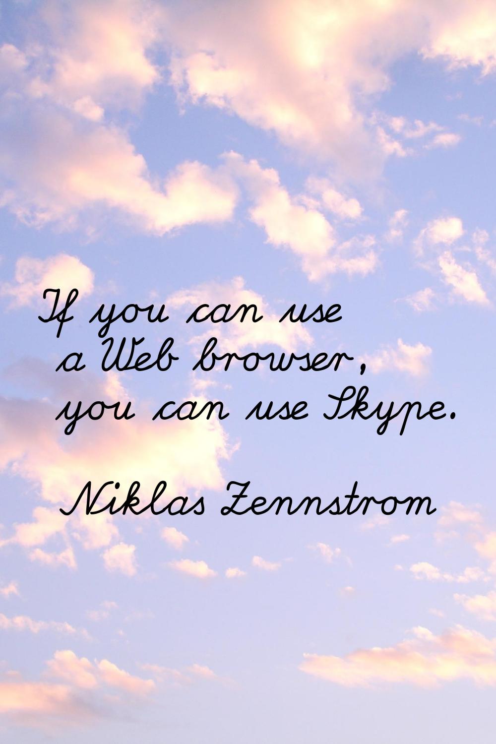 If you can use a Web browser, you can use Skype.